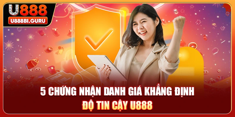 5 chứng nhận danh giá khẳng định độ tin cậy U888