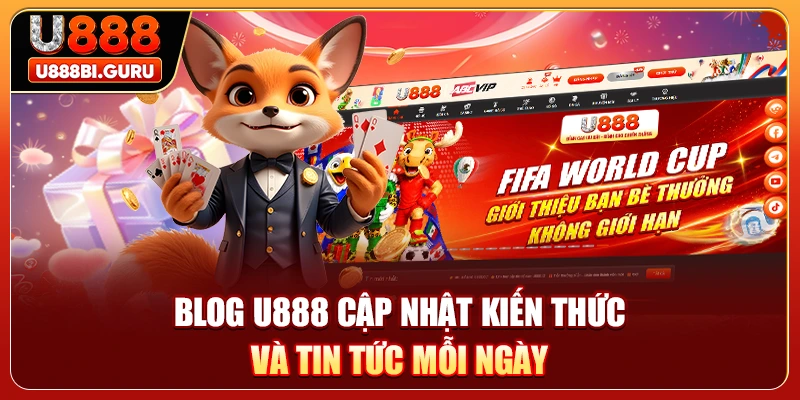 Blog U888 cập nhật kiến thức và tin tức mỗi ngày